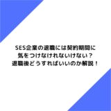 SES企業の退職には契約期間に気をつけなけれないけない？ポイントや退職後どうすればいいのか解説！